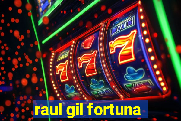 raul gil fortuna